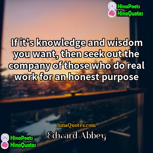 Edward Abbey Quotes | If it's knowledge and wisdom you want,